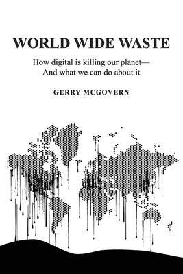 World Wide Waste: How Digital Is Killing Our Planet-and What We Can Do About It by McGovern, Gerry