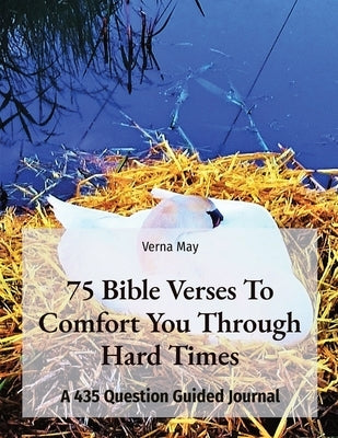 75 Bible Verses To Comfort You Through Hard Times: A 435 Question Guided Journal by May, Verna