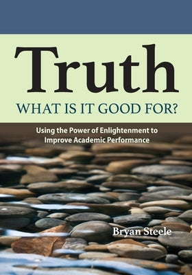 Truth: What is it good for?: What is it good for? by Steele, Bryan L.