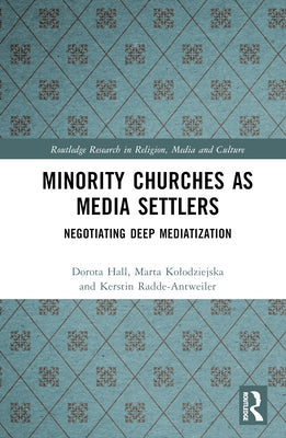 Minority Churches as Media Settlers: Negotiating Deep Mediatization by Hall, Dorota