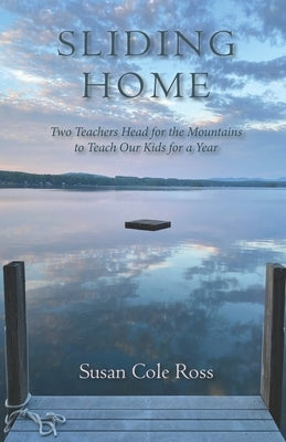 Sliding Home: Two Teachers Head for the Mountains to Teach Our Kids for a Year by Ross, Susan Cole