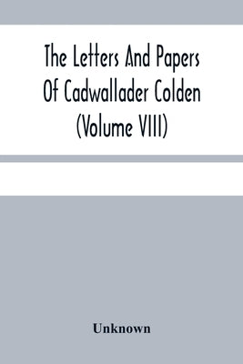 The Letters And Papers Of Cadwallader Colden (Volume Viii) Additional Letters And Papers 1715-1748 by Unknown