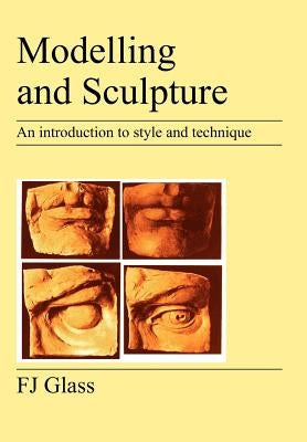 Modelling and Sculpture: An Introduction to Style and Technique by Glass, Frederick James