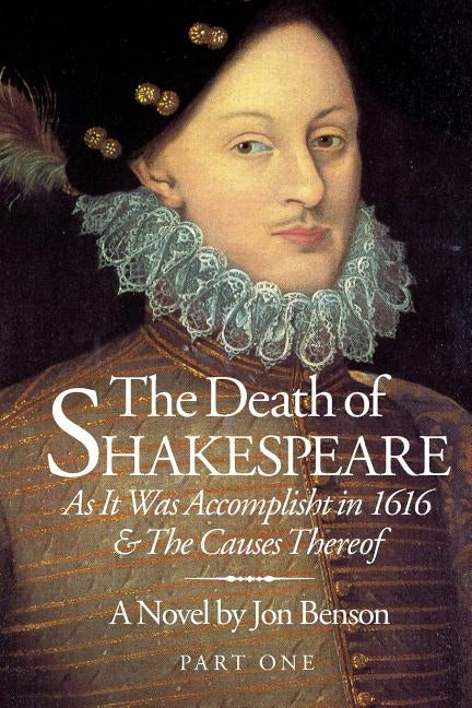 The Death of Shakespeare: As it was accomplisht in 1616 and the causes thereof by Benson, Jon