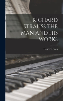 Richard Strauss the Man and His Works by Finck, Henry T.