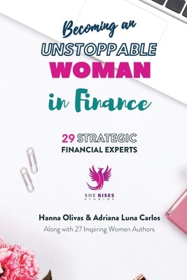 Becoming an Unstoppable Woman in Finance: 29 Strategic Financial Experts by Olivas, Hanna