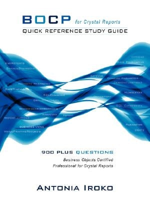 Bocp - Quick Reference Study Guide: 930 Questions - Business Objects Certified Professional for Crystal Reports by Iroko, Antonia