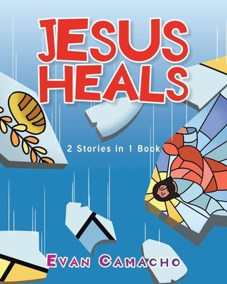 Jesus Heals: 2 Stories in 1 Book by Camacho, Evan