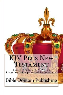 KJV Plus New Testament: [With Archaic KJV Words Translated & Appended In Brackets] by Publishing, Bible Domain