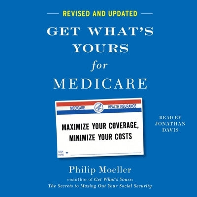 Get What's Yours for Medicare - Revised and Updated: Maximize Your Coverage, Minimize Your Costs by Moeller, Philip