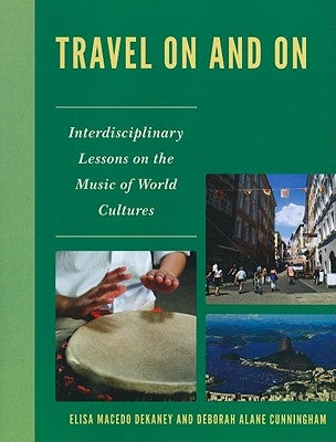 Travel On and On: Interdisciplinary Lessons on the Music of World Cultures by Dekaney, Elisa Macedo