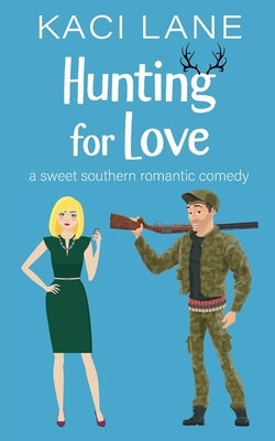 Hunting for Love: A Sweet Southern Romantic Comedy by Lane, Kaci