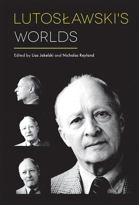 Lutoslawski's Worlds by Jakelski, Lisa