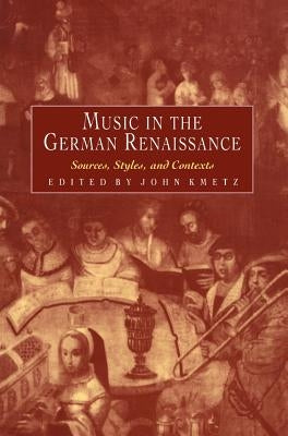 Music in the German Renaissance by Kmetz, John