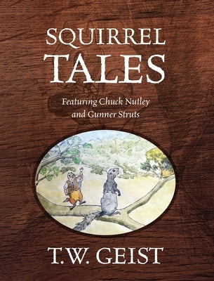 Squirrel Tales: Featuring Chuck Nutley and Gunner Struts by Geist, T. W.