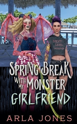 Springbreak With My Monster Girlfriend by Jones, Arla