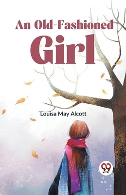 An Old-Fashioned Girl by May Alcott, Louisa