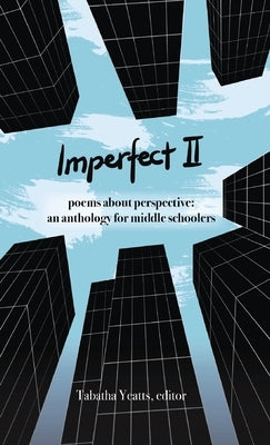 Imperfect II: poems about perspective: an anthology for middle schoolers by Yeatts, Tabatha