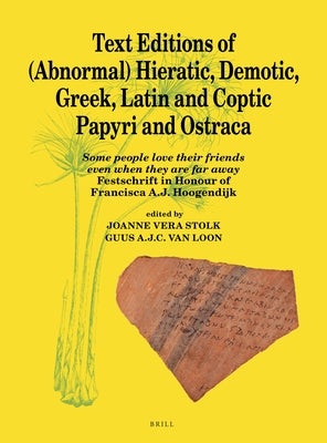 Text Editions of (Abnormal) Hieratic, Demotic, Greek, Latin and Coptic Papyri and Ostraca: Some People Love Their Friends Even When They Are Far Away: by A. J. C. Van Loon, Guus