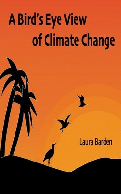 A Bird's Eye View of Climate Change by Barden, Laura