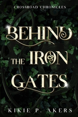 Crossroad Chronicles Behind the Iron Gates by Akers, Kikie P.