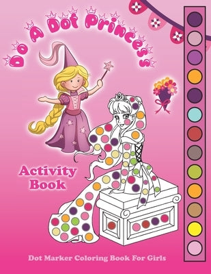 Do A Dot Princess Activity Book: Dot Marker Coloring Book for Girls, Kids Ages 4-8 Fun With Daubers And Dabbers! by Smart Kid Books