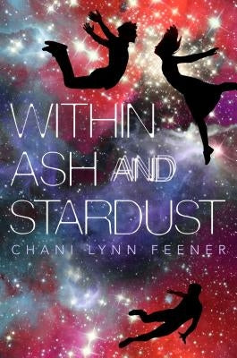 Within Ash and Stardust by Feener, Chani Lynn