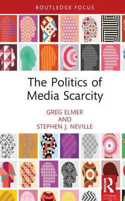 The Politics of Media Scarcity by Elmer, Greg