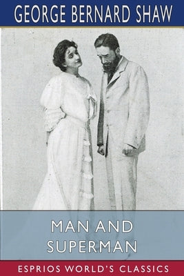 Man and Superman (Esprios Classics): A Comedy and a Philosophy by Shaw, George Bernard