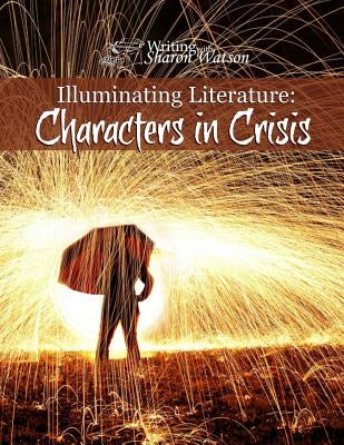 Illuminating Literature: Characters in Crisis by Watson, Sharon