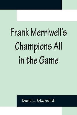 Frank Merriwell's Champions All In The Game by L. Standish, Burt