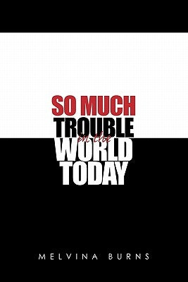 So Much Trouble in the World Today by Burns, Melvina