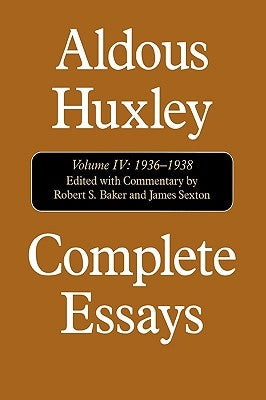 Complete Essays: Aldous Huxley, 1936-1938, Volume IV by Huxley, Aldous