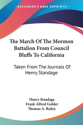 The March Of The Mormon Battalion From Council Bluffs To California: Taken From The Journals Of Henry Standage by Standage, Henry