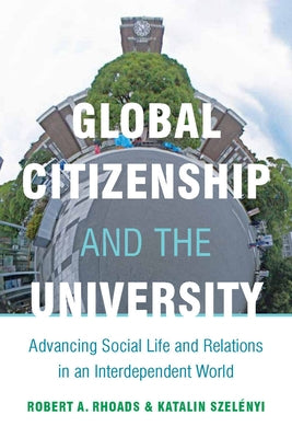 Global Citizenship and the University: Advancing Social Life and Relations in an Interdependent World by Rhoads, Robert