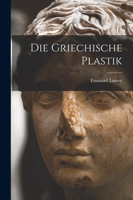 Die Griechische Plastik by Loewy, Emanuel