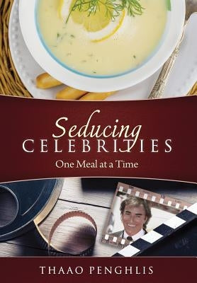 Seducing Celebrities One Meal at a Time by Penghlis, Thaao