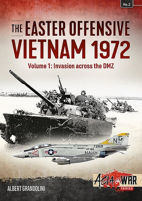 The Easter Offensive: Vietnam 1972: Volume 1 - Invasion Across the DMZ by Grandolini, Albert