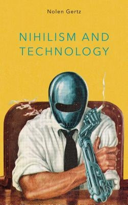 Nihilism and Technology by Gertz, Nolen