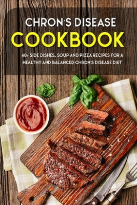 Chron's Disease Cookbook: 40+ Side Dishes, Soup and Pizza Recipes designed for a healthy and balanced Chron's Disease diet by Caleb, Njoku