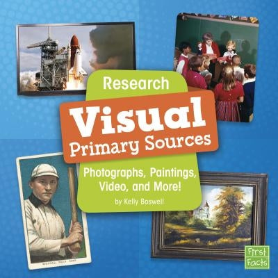 Research Visual Primary Sources: Photographs, Paintings, Video, and More! by Boswell, Kelly