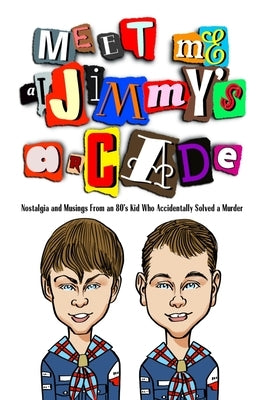 Meet Me at Jimmy's Arcade: Nostalgia and Musings From an 80's Kid Who Accidentally Solved a Murder by Fieldgrove, Grant