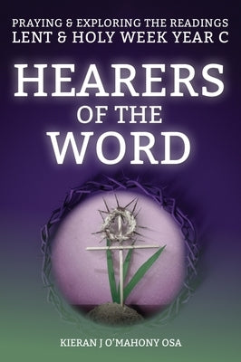 Hearers of the Word: Praying & Exploring the Readings Lent & Holy Week: Year C by O'Mahony, Kieran J.