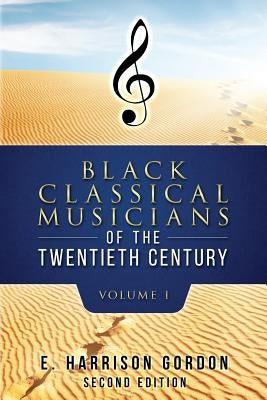 Black Classical Musicians of the 20th Century, Volume 1 by Gordon, E. Harrison