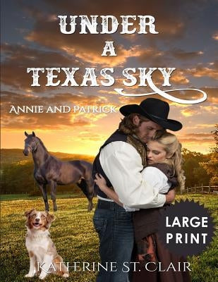 Under a Texas Sky - Annie and Patrick ***Large Print****: An Historical Western Romance by Clair, Katherine St