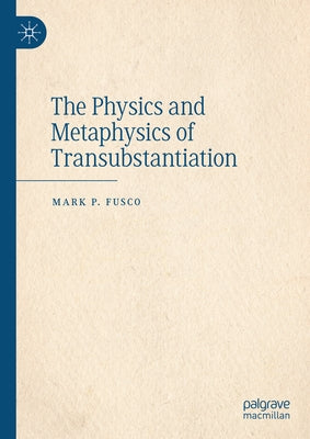 The Physics and Metaphysics of Transubstantiation by Fusco, Mark P.