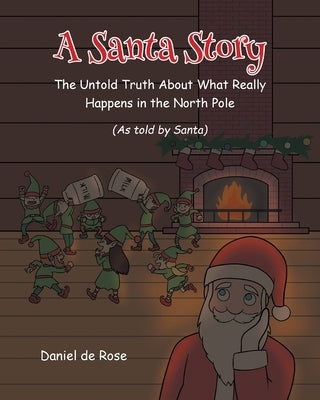 A Santa Story: The Untold Truth About What Really Happens in the North Pole by de Rose, Daniel