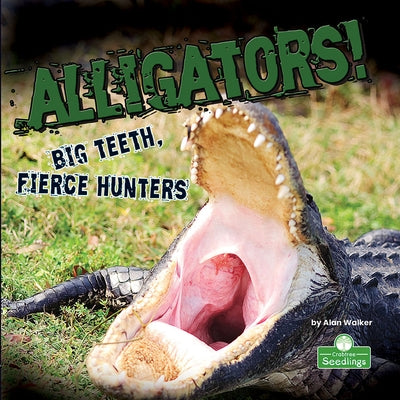 Alligators! Big Teeth, Fierce Hunters by Walker, Alan