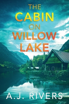 The Cabin on Willow Lake by Rivers, A. J.