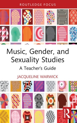 Music, Gender, and Sexuality Studies: A Teacher's Guide by Warwick, Jacqueline